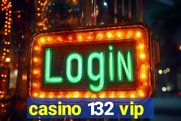 casino 132 vip